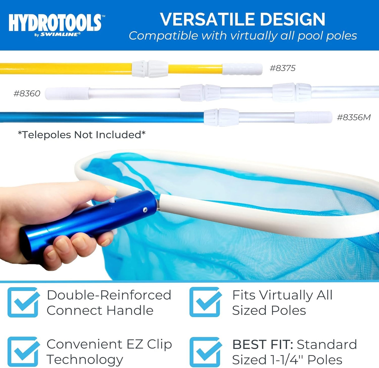 This skimmer net has a versatile design that is compatible with virtually all pool poles. It has a double-reinforced connect handle. Uses convenient EZ clip technology. Fits virtually all sized poles but the best fit is standard sized 1 ¼" poles.