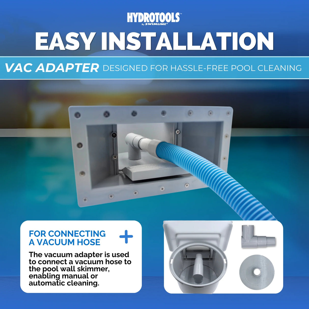 This image reads "Easy installation. Vac adapter designed for hassle-free pool cleaning. For connecting a vacuum hose: The vacuum adapter is used to connect a vacuum hose to the pool wall skimmer, enabling manual or automatic cleaning."