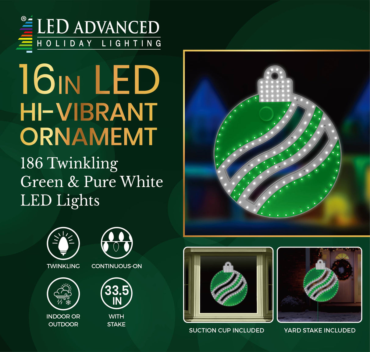 This image shows the packaging that this product comes in. It reads "LED Advanced Holiday Lighting. 16 inch LED hi-vibrant ornament. 186 twinkling Green & Pure White LED lights. The lights are continuous-on. Can be used indoors or outdoors. Measures 33.5 inches with the stake. Suction cup and yard stake included."