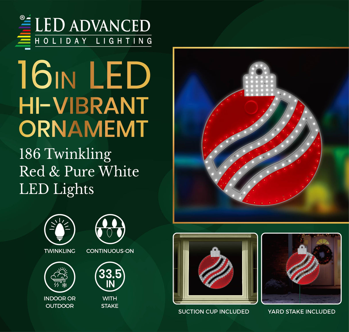 This image shows the packaging that this product comes in. It reads "LED Advanced Holiday Lighting. 16 inch LED hi-vibrant ornament. 186 twinkling Red & Pure White LED lights. The lights are continuous-on. Can be used indoors or outdoors. Measures 33.5 inches with the stake. Suction cup and yard stake included."