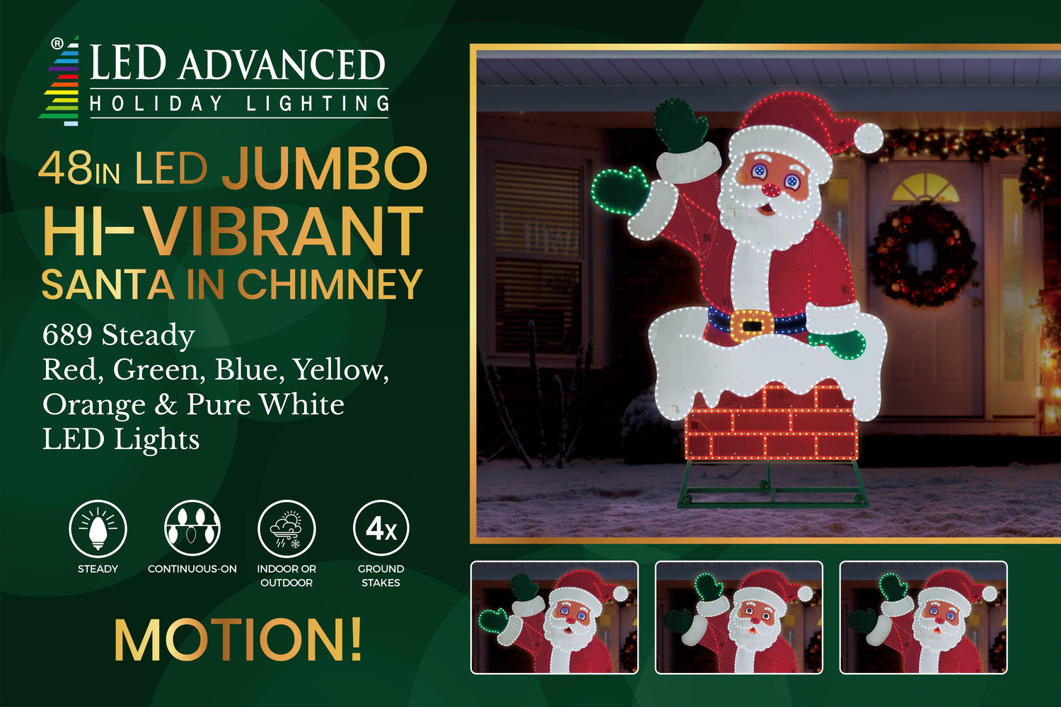 This image shows the packaging this item comes in. It reads "LED Advanced Holiday Lighting. 48 inch LED jumbo hi-vibrant Santa in chimney. 689 steady red, green, blue, yellow, orange and pure white LED lights. The lights are continuous-on. Can be used indoors or outdoors. Four ground stakes are included."
