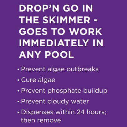 This image reads "Drop'N Go in the skimmer - Goes to work immediately in any pool. Prevents algae outbreaks, cures algae, prevents phosphate buildup, prevents cloudy water and dispenses within 24 hours; then you need to remove."
