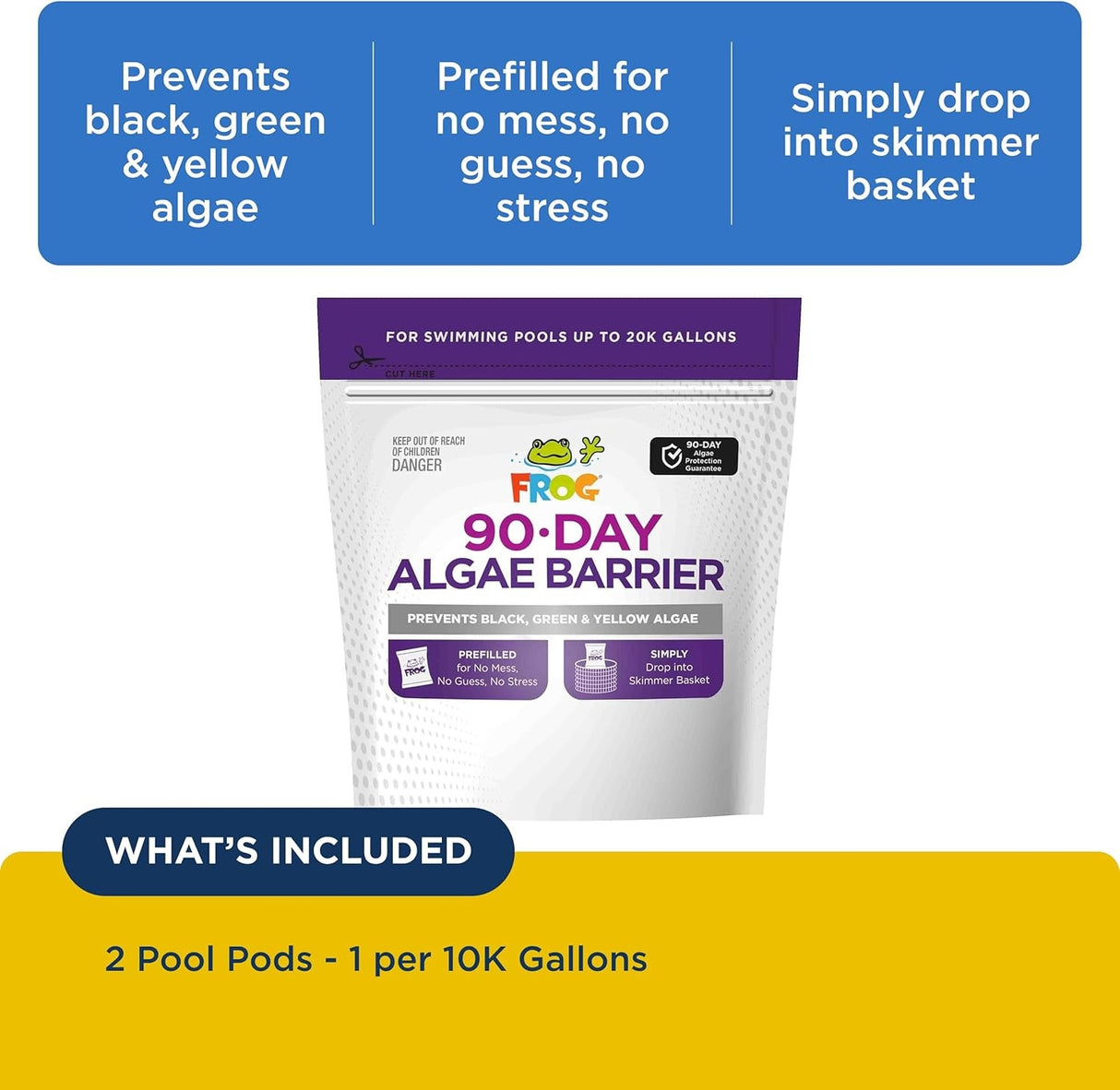This image shows the packaging for FROG's 90 Day Algae Barrier. It reads "Prevents black, green and yellow algae. It's prefilled for no mess, no guess, no stress. Simply drop into the skimmer basket. What's included: 2 Pool Pods - 1 per 10k gallons."