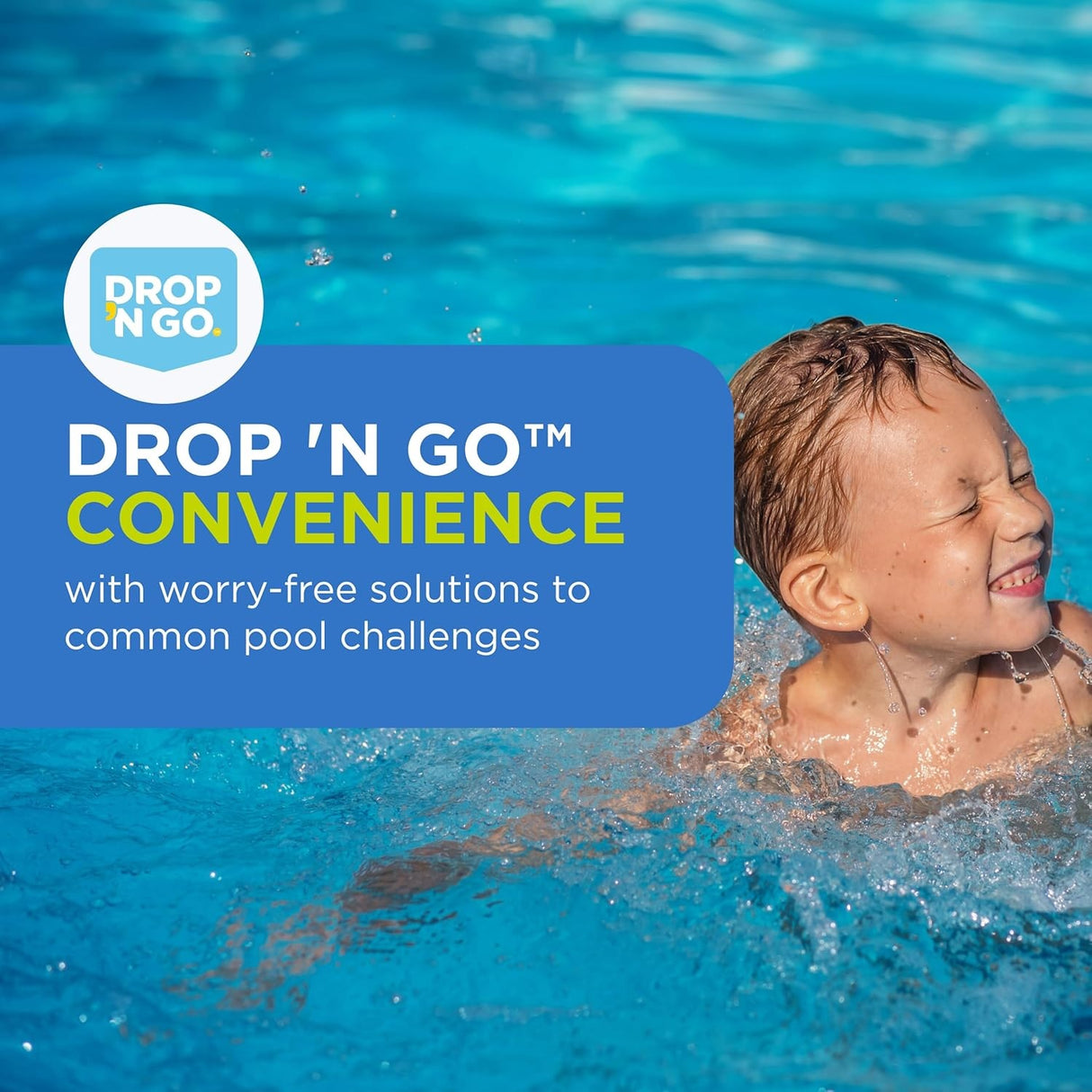 This image shows a young boy swimming. It reads "Drop N Go Convenience with worry free solutions to common pool challenges."