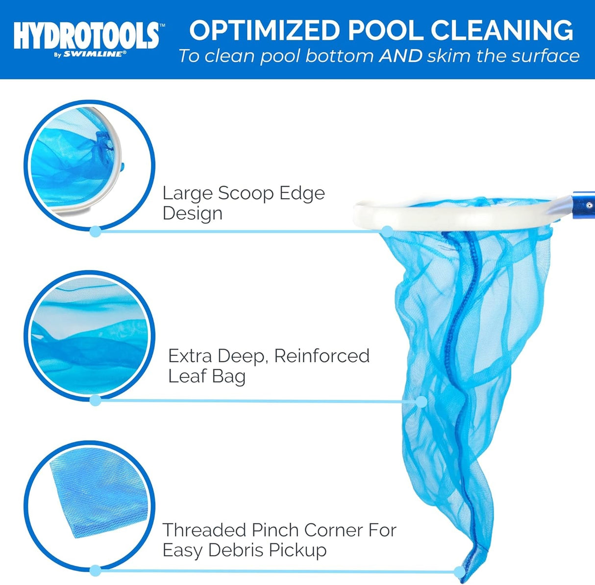 Optimized pool cleaning to clean the pool bottom and skim the surface. It features a large scoop-edge design, an extra deep, reinforced leaf bag and a threaded pinch corner for easy debris pickup.