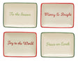 Decorative stoneware dish. One dish reads "Tis the Season" and has a green border. One dish reads "Merry & Bright" and has a red border. One dish reads "Peace on Earth" and has a green border. One dish reads "Joy to the World" and has a red border.
