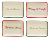 Decorative stoneware dish. One dish reads "Tis the Season" and has a green border. One dish reads "Merry & Bright" and has a red border. One dish reads "Peace on Earth" and has a green border. One dish reads "Joy to the World" and has a red border.